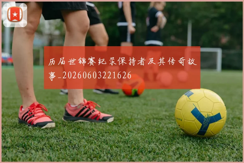 历届世锦赛纪录保持者及其传奇故事_20260603221626