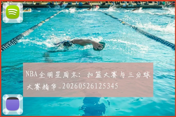 NBA全明星周末:扣篮大赛与三分球大赛精华_20260526125345