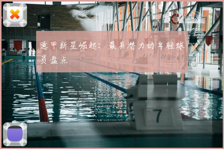 意甲新星崛起：最具潜力的年轻球员盘点