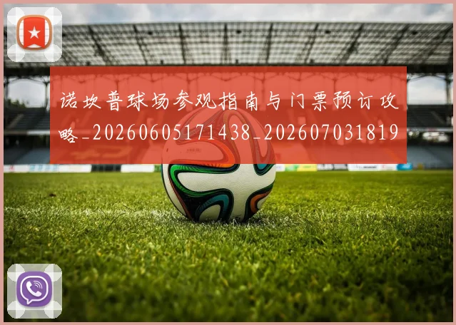 诺坎普球场参观指南与门票预订攻略_20260605171438_20260703181946