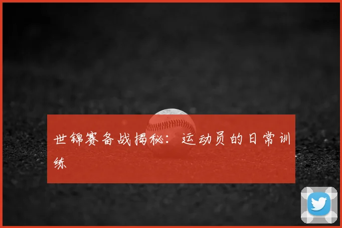 世锦赛备战揭秘:运动员的日常训练
