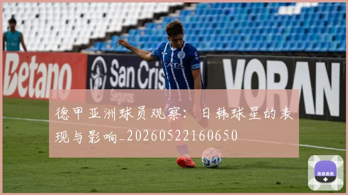 德甲亚洲球员观察:日韩球星的表现与影响_20260522160650