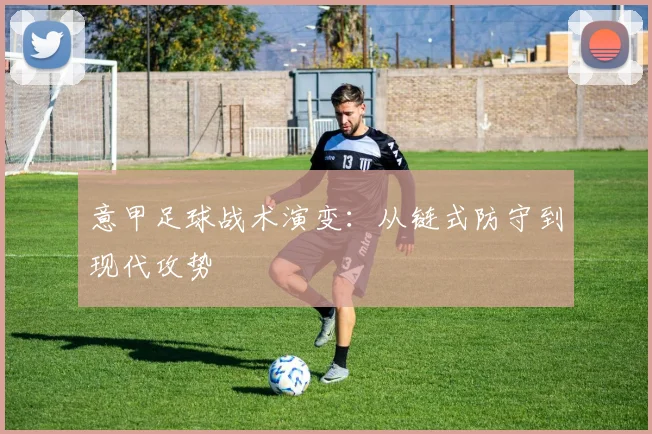 意甲足球战术演变：从链式防守到现代攻势